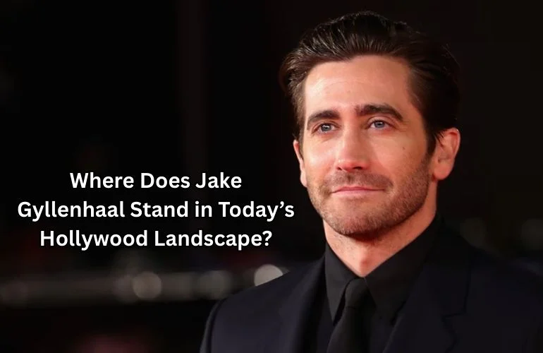 Where Does Jake Gyllenhaal Stand in Todays Hollywood Landscape?