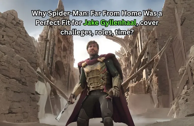 Why Spider-Man: Far From Home Was a Perfect Fit for Jake Gyllenhaal